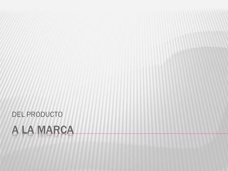 DEL PRODUCTO. Un producto es cualquier bien que podemos ofrecer a un mercado para su adquisición y satisfacción de una necesidad La marca tiene dimensiones.