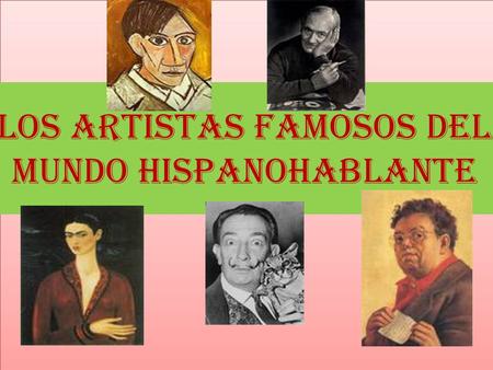 Los Artistas Famosos del Mundo Hispanohablante Hola. Yo soy Salvador Dalí y quiero que hagas clic en mi foto para leer sobre mi vida Hola, soy PABLO.