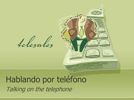 Hablando por teléfono Talking on the telephone. Aló. Hola. Pronto. (México) Bueno. Diga. Digame. TO ANSWER THE TELEPHONE, SAY: