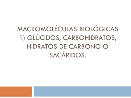 ¿A qué los asocias?. MACROMOLÉCULAS BIOLÓGICAS 1) Glúcidos, carbohidratos, hidratos de carbono o sacáridos.