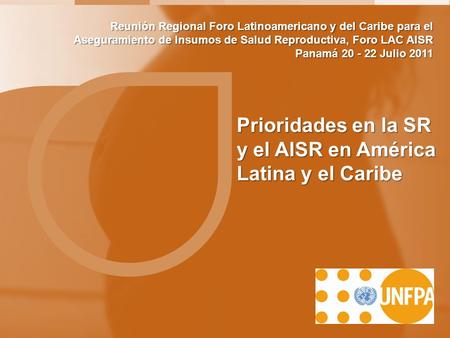 Prioridades en la SR y el AISR en América Latina y el Caribe Reunión Regional Foro Latinoamericano y del Caribe para el Aseguramiento de Insumos de Salud.