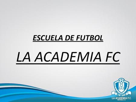ESCUELA DE FUTBOL LA ACADEMIA FC.