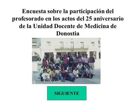 Encuesta sobre la participación del profesorado en los actos del 25 aniversario de la Unidad Docente de Medicina de Donostia SIGUIENTE.