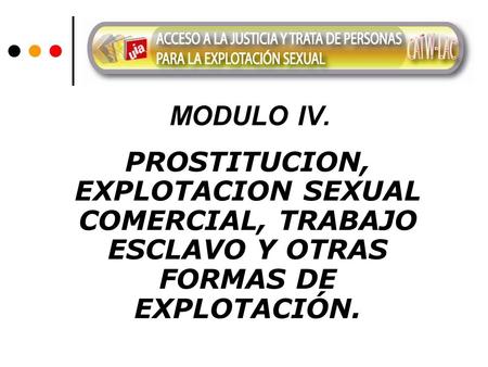 MODULO IV. PROSTITUCION, EXPLOTACION SEXUAL COMERCIAL, TRABAJO ESCLAVO Y OTRAS FORMAS DE EXPLOTACIÓN.