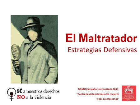 E l M altratador Estrategias Defensivas DGMU Campaña Universitaria 2011: Contra la Violencia hacía las mujeres y por sus Derechos