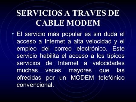 SERVICIOS A TRAVES DE CABLE MODEM El servicio más popular es sin duda el acceso a Internet a alta velocidad y el empleo del correo electrónico. Este servicio.