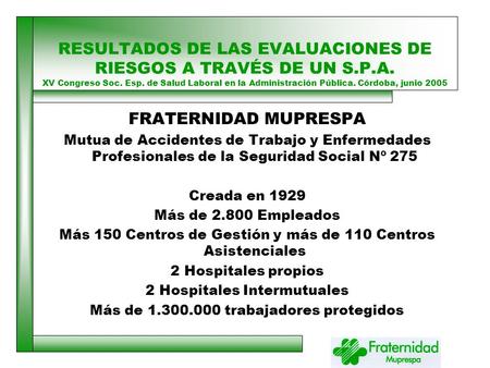 RESULTADOS DE LAS EVALUACIONES DE RIESGOS A TRAVÉS DE UN S.P.A. XV Congreso Soc. Esp. de Salud Laboral en la Administración Pública. Córdoba, junio 2005.