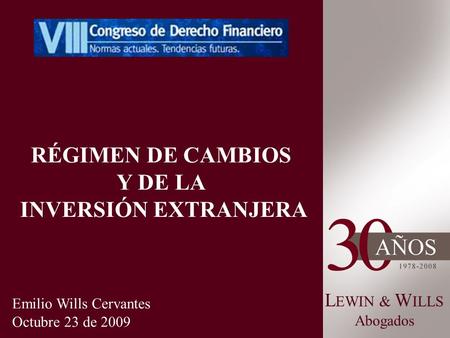 L EWIN & W ILLS Abogados RÉGIMEN DE CAMBIOS Y DE LA INVERSIÓN EXTRANJERA Emilio Wills Cervantes Octubre 23 de 2009.