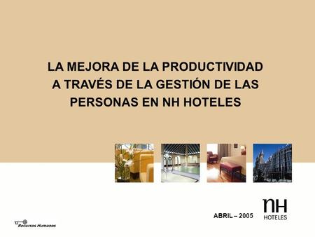 LA MEJORA DE LA PRODUCTIVIDAD A TRAVÉS DE LA GESTIÓN DE LAS PERSONAS EN NH HOTELES ABRIL – 2005.