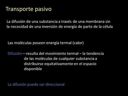 Transporte pasivo La difusión de una substancia a través de una membrana sin la necesidad de una inversión de energía de parte de la célula Las moléculas.