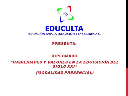 PRESENTA: DIPLOMADO HABILIDADES Y VALORES EN LA EDUCACIÓN DEL SIGLO XXI (MODALIDAD PRESENCIAL)