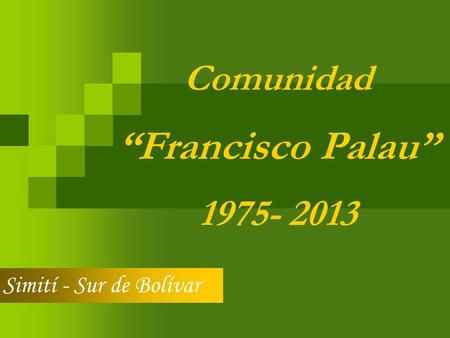 Comunidad Francisco Palau 1975- 2013 Simití - Sur de Bolívar.