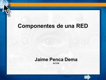 Componentes de una RED Jaime Penca Dema AUTOR.