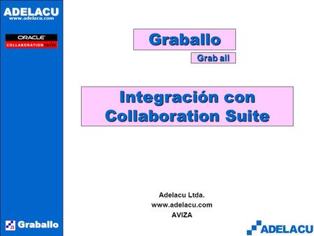 ADELACU www.adelacu.com Graballo Graballo Adelacu Ltda. www.adelacu.com AVIZA Grab all Integración con Collaboration Suite.