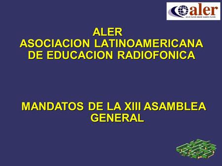 ALER ASOCIACION LATINOAMERICANA DE EDUCACION RADIOFONICA MANDATOS DE LA XIII ASAMBLEA GENERAL.