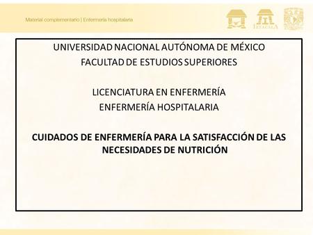 UNIVERSIDAD NACIONAL AUTÓNOMA DE MÉXICO FACULTAD DE ESTUDIOS SUPERIORES LICENCIATURA EN ENFERMERÍA ENFERMERÍA HOSPITALARIA CUIDADOS DE ENFERMERÍA PARA.