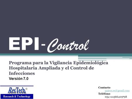 EPI-Control Programa para la Vigilancia Epidemiológica Hospitalaria Ampliada y el Control de Infecciones Versión 7.0 Contacto quiros.re@gmail.com Teléfono.