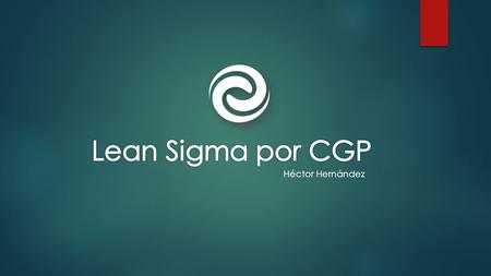 Lean Sigma por CGP Héctor Hernández.