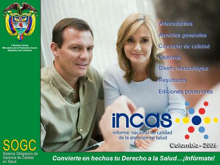 Colombia - 2009 Convierte en hechos tu Derecho a la Salud…¡Infórmate! Libertad y Orden Ministerio de la Protección Social República de Colombia.