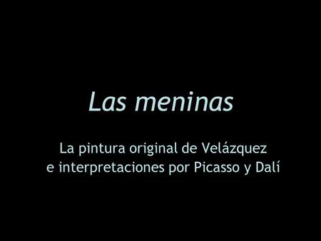 La pintura original de Velázquez e interpretaciones por Picasso y Dalí