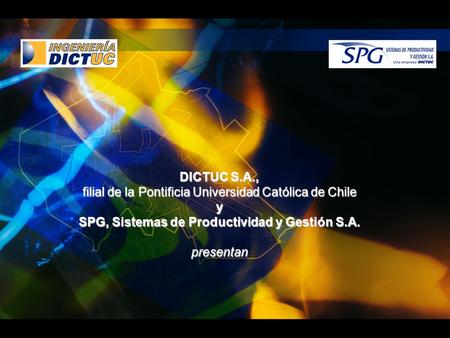 DICTUC S.A., filial de la Pontificia Universidad Católica de Chile y SPG, Sistemas de Productividad y Gestión S.A. presentan.