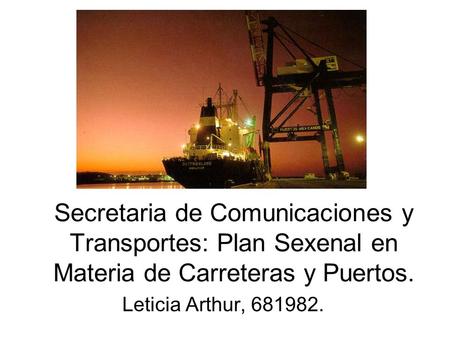 Secretaria de Comunicaciones y Transportes: Plan Sexenal en Materia de Carreteras y Puertos. Leticia Arthur, 681982.