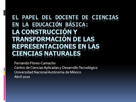El papel del docente de ciencias en la educación básica: La construcción y transformación de las representaciones en las ciencias naturales Fernando Flores-Camacho.