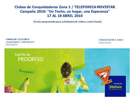 Clubes de Conquistadores Zona 1 / TELEFONICA MOVISTAR Campaña 2010: Un Techo, un hogar, una Esperanza 17 AL 18 ABRIL 2010 FUNDACION TELEFONICA VOLUNTARIADO.