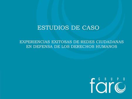 Proyecto: Titular ESTUDIOS DE CASO EXPERIENCIAS EXITOSAS DE REDES CIUDADANAS EN DEFENSA DE LOS DERECHOS HUMANOS.