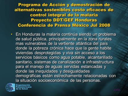 Jul 2008 Organización Panamericana de la Salud Programa de Acción y demostración de alternativas sostenibles costo eficaces de control integral de la malaria.