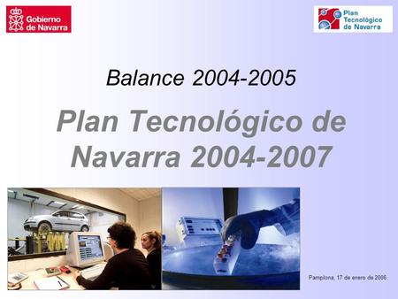 Balance 2004-2005 Plan Tecnológico de Navarra 2004-2007 Pamplona, 17 de enero de 2006.