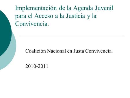 Implementación de la Agenda Juvenil para el Acceso a la Justicia y la Convivencia. Coalición Nacional en Justa Convivencia. 2010-2011.