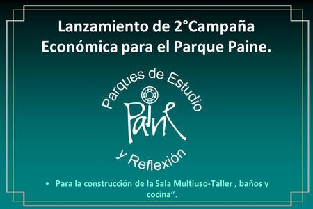 Lanzamiento de 2°Campaña Económica para el Parque Paine. Para la construcción de la Sala Multiuso-Taller, baños y cocina.