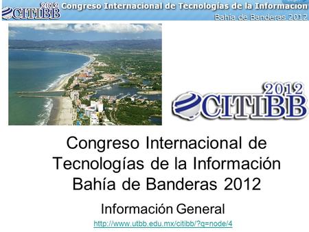 Información General  Congreso Internacional de Tecnologías de la Información Bahía de Banderas 2012.