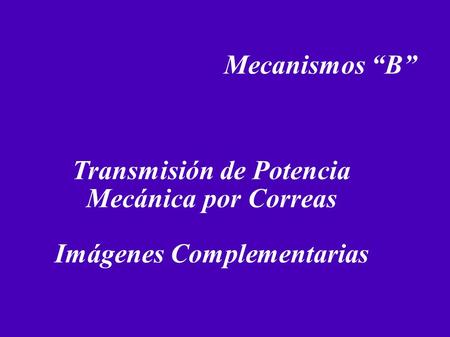 Mecanismos B Transmisión de Potencia Mecánica por Correas Imágenes Complementarias.