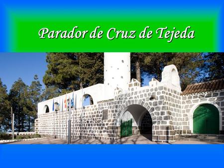 Parador de Cruz de Tejeda. UBICACIÓN El Parador se encuentra en el centro de la isla, Las Palmas de Gran Canaria, en Cruz de Tejeda. Esta ciudad es el.