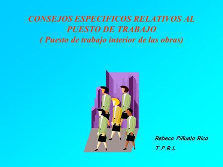 CONSEJOS ESPECIFICOS RELATIVOS AL PUESTO DE TRABAJO ( Puesto de trabajo interior de las obras) Rebeca Piñuela Rico T.P.R.L.