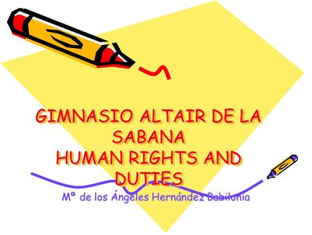 GIMNASIO ALTAIR DE LA SABANA HUMAN RIGHTS AND DUTIES Mª de los Ángeles Hernández Babilonia.