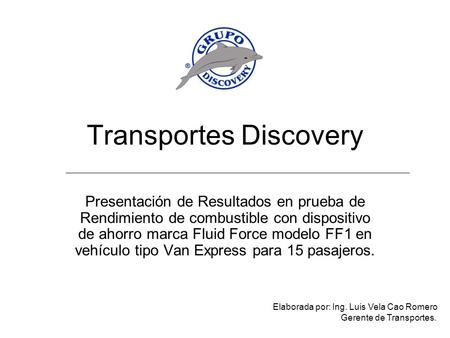 Transportes Discovery Presentación de Resultados en prueba de Rendimiento de combustible con dispositivo de ahorro marca Fluid Force modelo FF1 en vehículo.