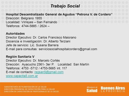 Trabajo Social Hospital Descentralizado General de Agudos Petrona V. de Cordero Dirección: Belgrano 1955 Localidad: Virreyes – San Fernando Teléfonos:
