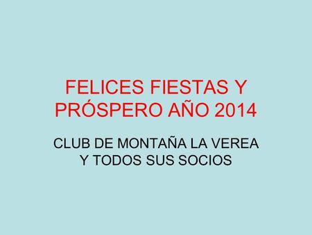 FELICES FIESTAS Y PRÓSPERO AÑO 2014 CLUB DE MONTAÑA LA VEREA Y TODOS SUS SOCIOS.