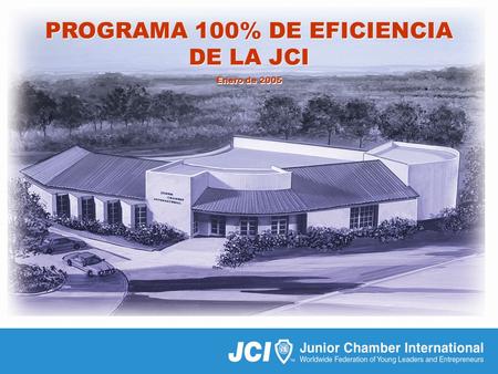 Programa 100% de Eficiencia de la JCI 01/05 PROGRAMA 100% DE EFICIENCIA DE LA JCI Enero de 2005 PROGRAMA 100% DE EFICIENCIA DE LA JCI Enero de 2005.