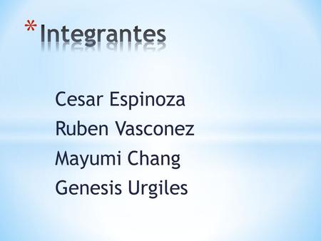 Cesar Espinoza Ruben Vasconez Mayumi Chang Genesis Urgiles.
