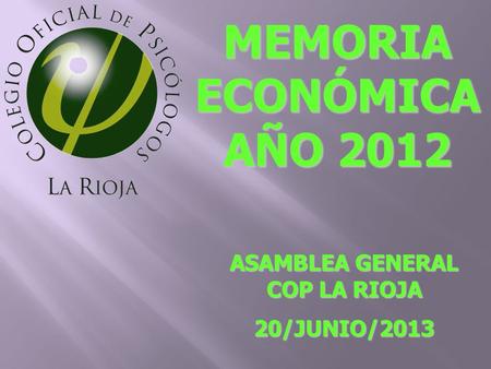 MEMORIA ECONÓMICA AÑO 2012 ASAMBLEA GENERAL COP LA RIOJA 20/JUNIO/2013.