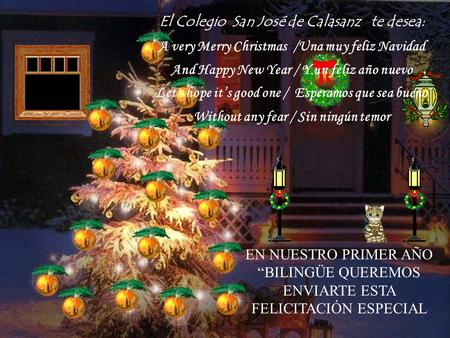 EN NUESTRO PRIMER AÑO BILINGÜE QUEREMOS ENVIARTE ESTA FELICITACIÓN ESPECIAL El Colegio San José de Calasanz te desea: A very Merry Christmas /Una muy.