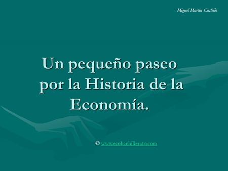 Un pequeño paseo por la Historia de la Economía. Miguel Martín Castillo. © www.ecobachillerato.comwww.ecobachillerato.com.