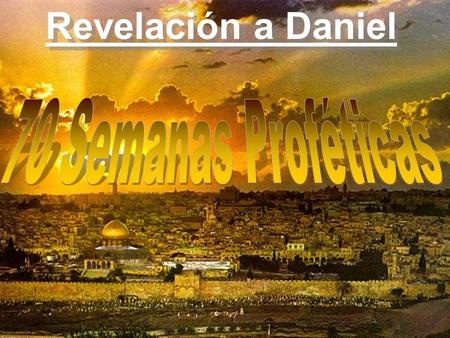 Revelación a Daniel 70 Semanas Proféticas.
