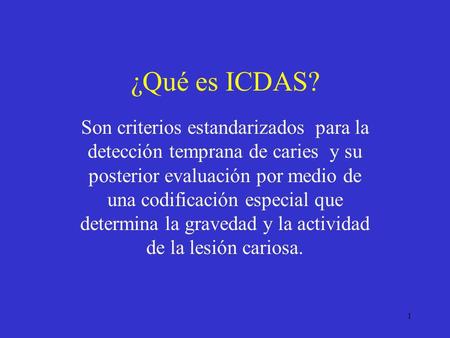 ¿Qué es ICDAS? Son criterios estandarizados para la detección temprana de caries y su posterior evaluación por medio de una codificación especial que.