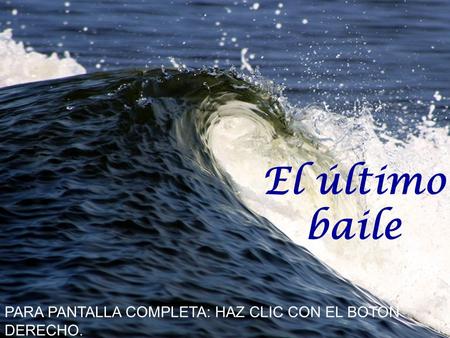 El último baile PARA PANTALLA COMPLETA: HAZ CLIC CON EL BOTON DERECHO.