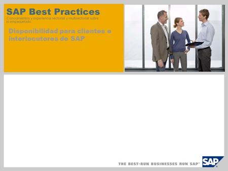 SAP Best Practices Conocimientos y experiencia sectorial y multisectorial sobre el empaquetado Disponibilidad para clientes e interlocutores de SAP.